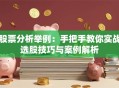 股票分析举例：手把手教你实战选股技巧与案例解析