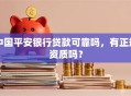 中国平安银行贷款可靠吗，有正规资质吗？