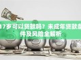 17岁可以贷款吗？未成年贷款条件及风险全解析
