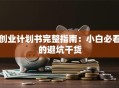 创业计划书完整指南：小白必看的避坑干货