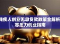 残疾人创业无息贷款政策全解析：零压力创业指南