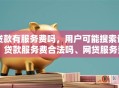 贷款有服务费吗，用户可能搜索词：贷款服务费合法吗、网贷服务费能退吗