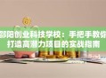 邵阳创业科技学校：手把手教你打造高潜力项目的实战指南