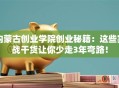 内蒙古创业学院创业秘籍：这些实战干货让你少走3年弯路！