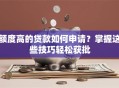 额度高的贷款如何申请？掌握这些技巧轻松获批