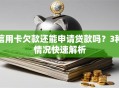 信用卡欠款还能申请贷款吗？3种情况快速解析