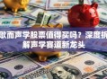 歌而声学股票值得买吗？深度拆解声学赛道新龙头