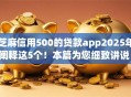 芝麻信用500的贷款app2025年阐释这5个！本篇为您细致讲说！