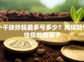 一千块炒股最多亏多少？用保险守住你的钱袋子