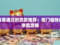 容易通过的贷款推荐：低门槛快速审批攻略