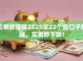 无审核借钱2025年22个新口子揭秘，实测秒下款！