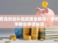 青岛创业补贴政策全解读：手把手教你申请秘籍