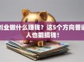 创业做什么赚钱？这5个方向普通人也能搞钱！
