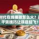 创业时代在线播放怎么火？这5个干货技巧让项目起飞！
