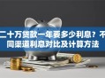 二十万贷款一年要多少利息？不同渠道利息对比及计算方法