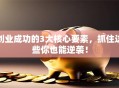 创业成功的3大核心要素，抓住这些你也能逆袭！