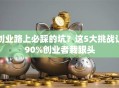 创业路上必踩的坑？这5大挑战让90%创业者栽跟头