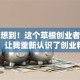 真没想到！这个草根创业者的故事，让我重新认识了创业精神