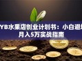 SYB水果店创业计划书：小白避坑月入5万实战指南