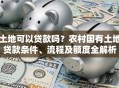 土地可以贷款吗？农村国有土地贷款条件、流程及额度全解析