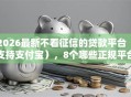 2026最新不看征信的贷款平台（支持支付宝），8个哪些正规平台可以借钱无私分享