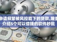 申请频繁被风控能下的贷款,隆重介绍5个可以借钱的软件秒批