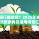 什么银行能贷款？2025年主流银行贷款条件及适用场景汇总
