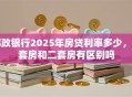 邮政银行2025年房贷利率多少，首套房和二套房有区别吗