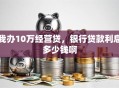 我办10万经营贷，银行贷款利息多少钱啊