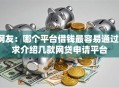 网友：哪个平台借钱最容易通过？求介绍几款网贷申请平台