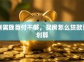 刚需族首付不够，买房怎么贷款更划算