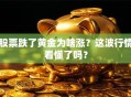 股票跌了黄金为啥涨？这波行情看懂了吗？