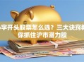 6字开头股票怎么选？三大诀窍教你抓住沪市潜力股