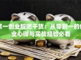 第一创业股吧干货：从零到一的创业心得与实战经验必看