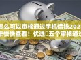 怎么可以审核通过手机借钱2025年快快查看！优选​五个审核通过网贷平台借款