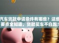 汽车贷款申请条件有哪些？这些要点全知道，贷款买车不白跑！
