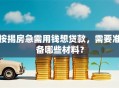 按揭房急需用钱想贷款，需要准备哪些材料？
