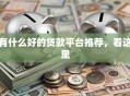 有什么好的贷款平台推荐，看这里
