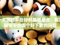 十大贷款平台好利息低盘点，解决网贷平台哪个好下款的问题