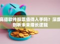 高德软件股票值得入手吗？深度剖析未来增长逻辑