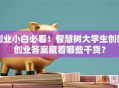 创业小白必看！智慧树大学生创新创业答案藏着哪些干货？