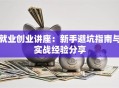 就业创业讲座：新手避坑指南与实战经验分享