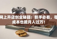 网上开店创业秘籍：新手必看，零成本也能月入过万！