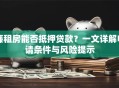 廉租房能否抵押贷款？一文详解申请条件与风险提示