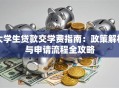 大学生贷款交学费指南：政策解析与申请流程全攻略