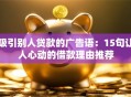 吸引别人贷款的广告语：15句让人心动的借款理由推荐