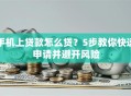 手机上贷款怎么贷？5步教你快速申请并避开风险