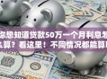 你想知道贷款50万一个月利息怎么算？看这里！不同情况都能算明白，超实用