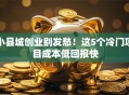 小县城创业别发愁！这5个冷门项目成本低回报快