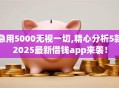 急用5000无视一切,精心分析5款2025最新借钱app来袭！